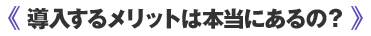 導入するメリットはあるの？
