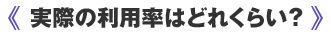 実際の利用率はどれぐらい？